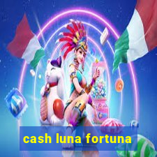 cash luna fortuna